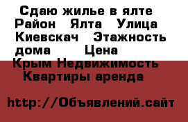 Сдаю жилье в ялте › Район ­ Ялта › Улица ­ Киевскач › Этажность дома ­ 3 › Цена ­ 1 000 - Крым Недвижимость » Квартиры аренда   